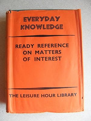 Everyday Knowledge. Ready Reference On Matters of Interest. Leisure Hour Library
