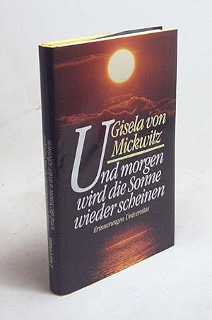 Imagen del vendedor de Und morgen wird die Sonne wieder scheinen : Erinnerungen / Gisela von Mickwitz a la venta por Versandantiquariat Buchegger