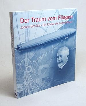 Bild des Verkufers fr Der Traum vom Fliegen : Johann Schtte - ein Pionier der Luftschifffahrt ; [eine Kooperation des Stadtmuseums Oldenburg mit dem Zeppelin-Museum Friedrichshafen und der Universitt Oldenburg aus Anlass einer Ausstellung im Stadtmuseum Oldenburg vom 2. Juli bis 22. Oktober 2000 und im Zeppelin-Museum Friedrichshafen vom 14. Juni bis 9. September 2001] / mit Beitr. von Jrgen Bleibler . [Katalogred.: Lioba Meyer .] zum Verkauf von Versandantiquariat Buchegger