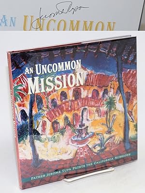 Seller image for An uncommon mission; Father Jerome paints the California Missions, foreword by Cardinal Roger M. Mahoney, text by Holly Witchey, photographs by Terry Ruscin for sale by Bolerium Books Inc.