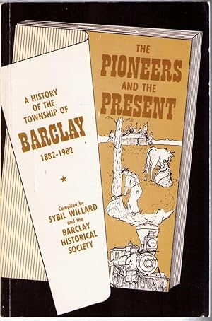 The Pioneers and the Present: A History of the Township of Barclay, 1882-1982