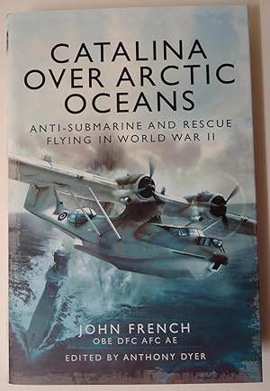 CATALINA OVER ARCTIC OCEANS : Anti-Submarine and Rescue Flying in World War II