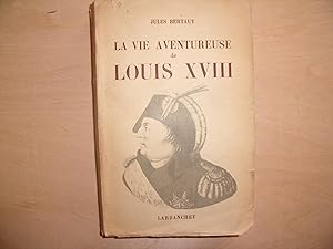 Seller image for LA VIE AVENTUREUSE DE LOUIS XVIII for sale by Le temps retrouv