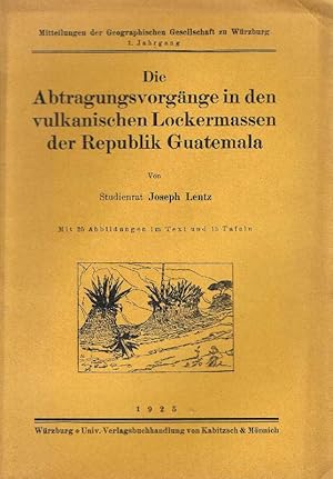 Die Abtragungsvorgänge in den vulkanischen Lockermassen der Republik Guatemala. Mit 25 Abbildunge...