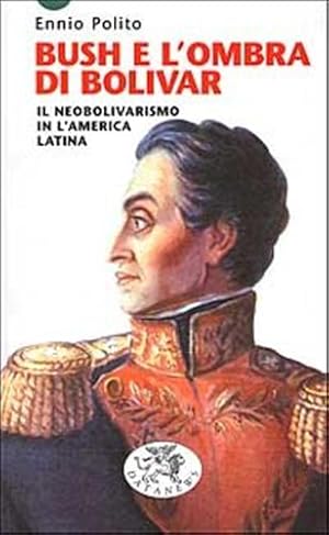 Immagine del venditore per Bush e l'ombra di Bolivar. Il Neobolivarismo in America latina. venduto da FIRENZELIBRI SRL