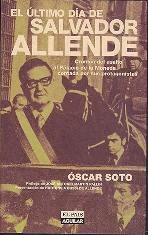 EL ULTIMO DIA DE SALVADOR ALLENDE Crónica del asalto al Palacio de la Moneda contada por sus prot...