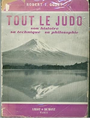 TOUT LE JUDO. Histoire, Technique, Philosophie, Anecdotes