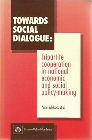 Towards Social Dialogue: Tripartite cooperation in national economic and social policy-making