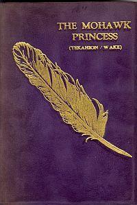 THE MOHAWK PRINCESS: Being Some Account of the Life of Tekahion Wake (E. Pauline Johnson)