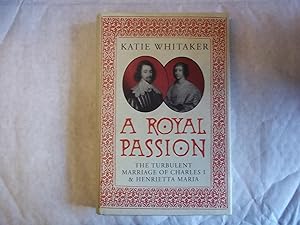 Seller image for A Royal Passion. The Turbulent Marriage of Charles I & Henrietta Maria. for sale by Carmarthenshire Rare Books