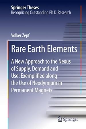 Bild des Verkufers fr Rare Earth Elements : A New Approach to the Nexus of Supply, Demand and Use: Exemplified along the Use of Neodymium in Permanent Magnets zum Verkauf von AHA-BUCH GmbH