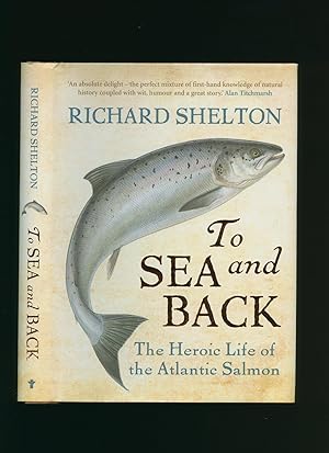 Immagine del venditore per To Sea and Back; The Heroic Life of the Atlantic Salmon venduto da Little Stour Books PBFA Member