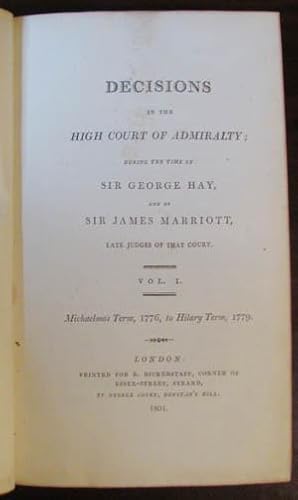 Imagen del vendedor de Decisions in the High Court of Admiralty; during the Time of Sir George Hay, and of Sir James Marriott, Late Judges of that Court. Vol. I. Michaelmas Term, 1776, to Hilary Term, 1779 a la venta por Parigi Books, Vintage and Rare