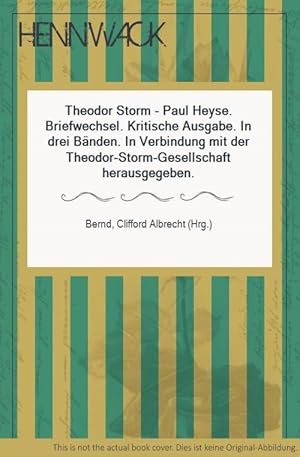 Theodor Storm - Paul Heyse. Briefwechsel. Kritische Ausgabe. In drei Bänden. In Verbindung mit de...
