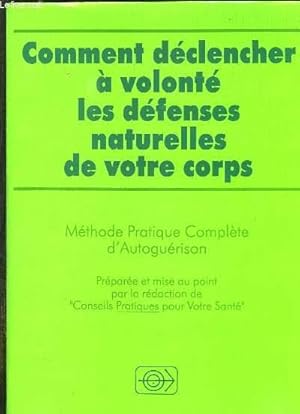 Seller image for COMMENT DECLENCHER A VOLONTE LES DEFENSES NATURELLES DE VOTRE CORPS. METHODE PRATIQUE COMPLETE D AUTOGUERISON. for sale by Le-Livre