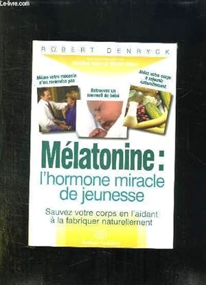 Bild des Verkufers fr MELATONINE L HORMONE MIRACLE DE JEUNESSE. SAUVEZ VOTRE CORPS EN L AIDANT A LA FABRIQUER NATURELLEMENT. zum Verkauf von Le-Livre