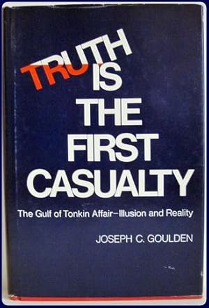 TRUTH IS THE FIRST CASUALTY. The Gulf of Tonkin Affair--Illusion and Reality.