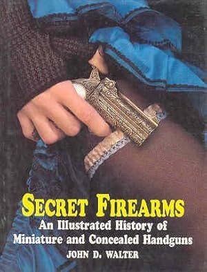 Secret Firearms : An Illustrated History of Miniature and Concealed Handguns