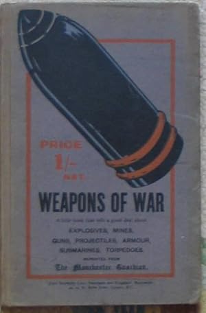 Weapons of War - Gunpowder, Guns, Armour, Projectiles, Torpedoes, Mines, Submarines etc, simply e...