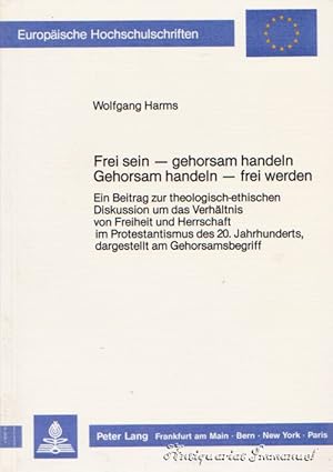 Imagen del vendedor de Frei sein - gehorsam handeln - Gehorsam handeln - frei werden. Ein Beitrag zur theologisch-ethischen Diskussion um das Verhltnis von Freiheit und Herrschaft im Protestantismus des 20. Jahrhunderts, dargestellt am Gehorsamsbegriff. a la venta por Antiquariat Immanuel, Einzelhandel