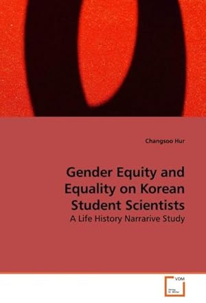 Image du vendeur pour Gender Equity and Equality on Korean Student Scientists : A Life History Narrarive Study mis en vente par AHA-BUCH GmbH