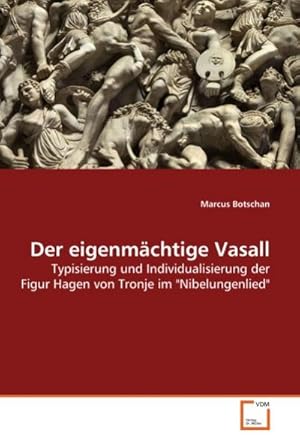 Seller image for Der eigenmchtige Vasall : Typisierung und Individualisierung der Figur Hagen von Tronje im "Nibelungenlied" for sale by AHA-BUCH GmbH