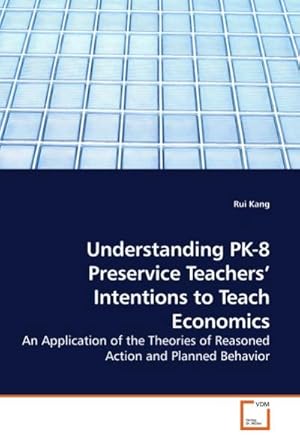 Seller image for Understanding PK-8 Preservice Teachers Intentions to Teach Economics : An Application of the Theories of Reasoned Action and Planned Behavior for sale by AHA-BUCH GmbH