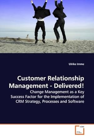 Seller image for Customer Relationship Management - Delivered! : Change Management as a Key Success Factor for the Implementation of CRM Strategy, Processes and Software for sale by AHA-BUCH GmbH
