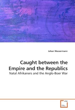 Bild des Verkufers fr Caught between the Empire and the Republics : Natal Afrikaners and the Anglo-Boer War zum Verkauf von AHA-BUCH GmbH