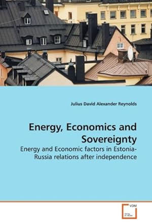 Seller image for Energy, Economics and Sovereignty : Energy and Economic factors in Estonia-Russia relations after independence for sale by AHA-BUCH GmbH