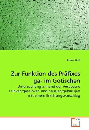 Seller image for Zur Funktion des Prfixes ga- im Gotischen : Untersuchung anhand der Verbpaare saihvan/gasaihvan und hausjan/gahausjan mit einem Erklrungsvorschlag for sale by AHA-BUCH GmbH