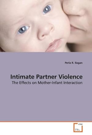 Imagen del vendedor de Intimate Partner Violence : The Effects on Mother-Infant Interaction a la venta por AHA-BUCH GmbH