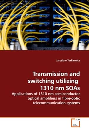 Immagine del venditore per Transmission and switching utilizing 1310 nm SOAs : Applications of 1310 nm semiconductor optical amplifiers in fibre-optic telecommunication systems venduto da AHA-BUCH GmbH