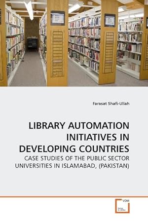 Imagen del vendedor de LIBRARY AUTOMATION INITIATIVES IN DEVELOPING COUNTRIES : CASE STUDIES OF THE PUBLIC SECTOR UNIVERSITIES IN ISLAMABAD, (PAKISTAN) a la venta por AHA-BUCH GmbH