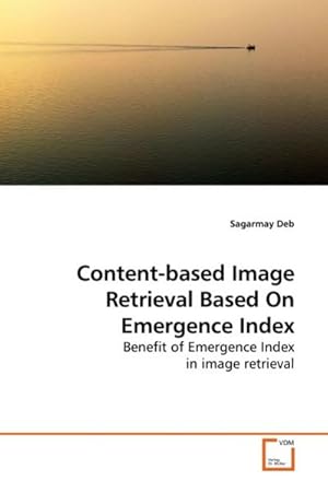 Immagine del venditore per Content-based Image Retrieval Based On Emergence Index : Benefit of Emergence Index in image retrieval venduto da AHA-BUCH GmbH