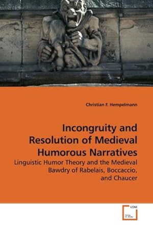 Bild des Verkufers fr Incongruity and Resolution of Medieval Humorous Narratives : Linguistic Humor Theory and the Medieval Bawdry of Rabelais, Boccaccio, and Chaucer zum Verkauf von AHA-BUCH GmbH
