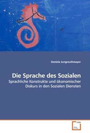Seller image for Die Sprache des Sozialen : Sprachliche Konstrukte und konomischer Diskurs in den Sozialen Diensten for sale by AHA-BUCH GmbH