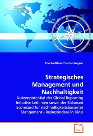 Seller image for Strategisches Management und Nachhaltigkeit : Nutzenpotential der Global Reporting Initiative Leitlinien sowie der Balanced Scorecard fr nachhaltigkeitsbasiertes Mangement - insbesondere in KMU for sale by AHA-BUCH GmbH