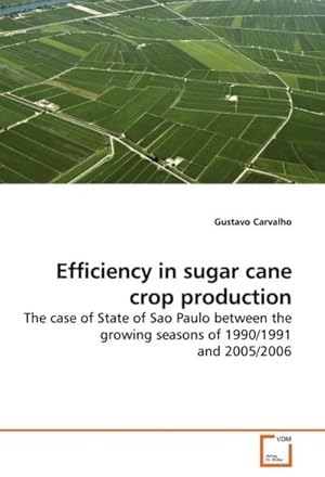 Seller image for Efficiency in sugar cane crop production : The case of State of Sao Paulo between the growing seasons of 1990/1991 and 2005/2006 for sale by AHA-BUCH GmbH