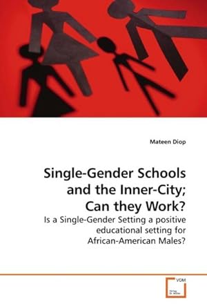 Bild des Verkufers fr Single-Gender Schools and the Inner-City; Can they Work? : Is a Single-Gender Setting a positive educational setting for African-American Males? zum Verkauf von AHA-BUCH GmbH