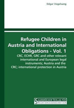 Seller image for Refugee Children in Austria and International Obligations - Vol. 1 : CRC, ECHR, GRC and other relevant international and European legal instruments; Austria and the CRC; international protection in Austria for sale by AHA-BUCH GmbH