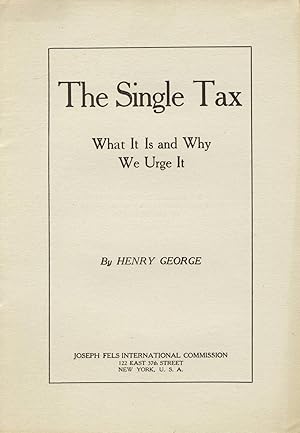 The single tax: What it is and why we urge it [cover title]