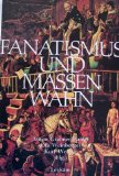 Fanatismus und Massenwahn. Quellen der Verfolgung von Ketzern, Hexen, Juden und Außenseitern