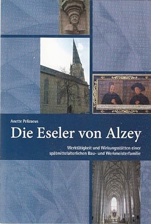 Die Eseler von Alzey : Werktätigkeit und Wirkungsstätten einer spätmittelalterlichen Bau- und Wer...