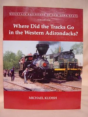 Seller image for MOUNTAIN RAILROADS OF NEW YORK STATE, VOLUME ONE; WHERE DID THE TRACKS GO IN THE WESTERN ADIRONDACKS? for sale by Robert Gavora, Fine & Rare Books, ABAA
