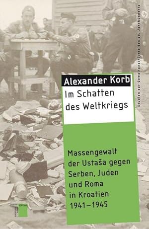 Seller image for Im Schatten des Weltkriegs : Massengewalt der UstaSa gegen Serben, Juden und Roma in Kroatien 1941-1945 for sale by AHA-BUCH GmbH