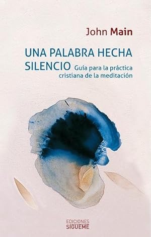 Una palabra hecha silencio. Guía para la práctica cristiana de la meditación