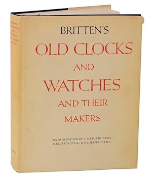 Immagine del venditore per Britten's Old Clocks and Watches and Their Makers: A Historical and Descriptive Account of the Different Styles of Clocks and Watches of the Past in England adn Abroad Containing A List of Nearly Fourteen Thousand Makers venduto da Jeff Hirsch Books, ABAA