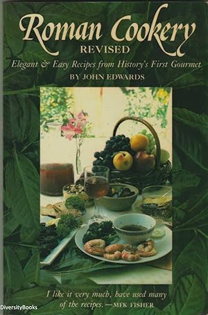 ROMAN COOKERY. Elegant and Easy Recipes from History's First Gourmet: Revised Edition