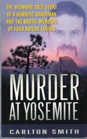 Seller image for MURDER AT YOSEMITE The Stunning True Story of a Horrific Handyman and the Brutal Murders of Four Nature-Lovers for sale by Loretta Lay Books